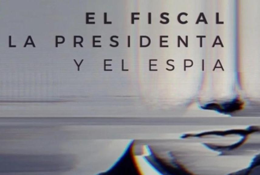 El Fiscal, la presidente y el espía